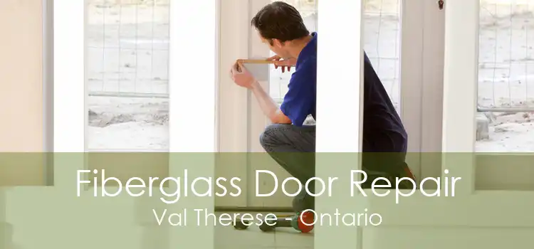 Fiberglass Door Repair Val Therese - Ontario