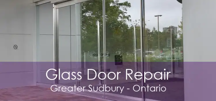 Glass Door Repair Greater Sudbury - Ontario